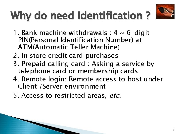 Why do need Identification ? 1. Bank machine withdrawals : 4 ~ 6 -digit Why do need Identification ? 1. Bank machine withdrawals : 4 ~ 6 -digit