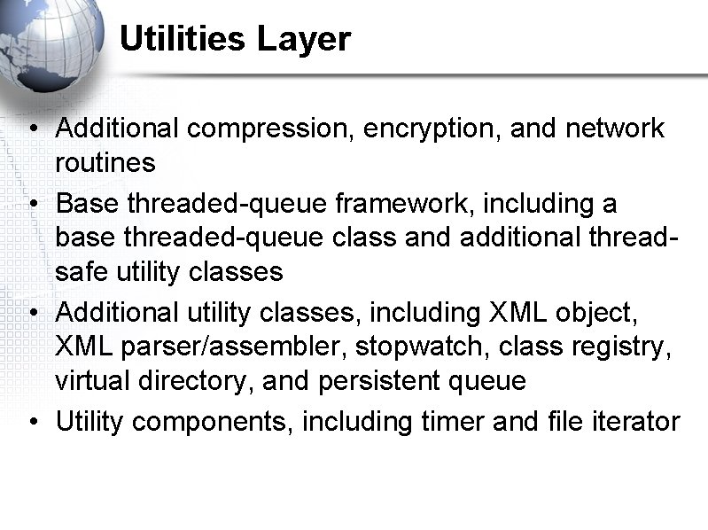 Utilities Layer • Additional compression, encryption, and network routines • Base threaded-queue framework, including