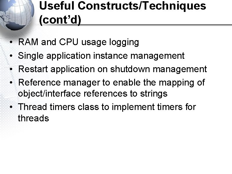 Useful Constructs/Techniques (cont’d) • • RAM and CPU usage logging Single application instance management