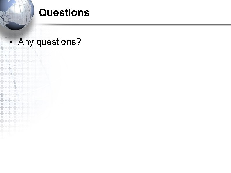 Questions • Any questions? 