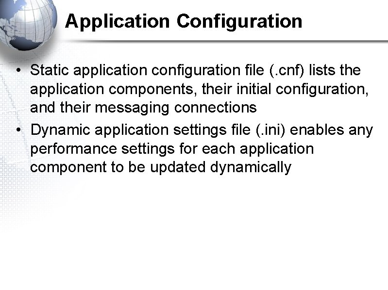 Application Configuration • Static application configuration file (. cnf) lists the application components, their