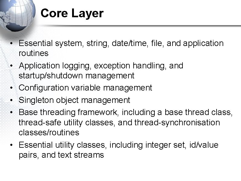Core Layer • Essential system, string, date/time, file, and application routines • Application logging,