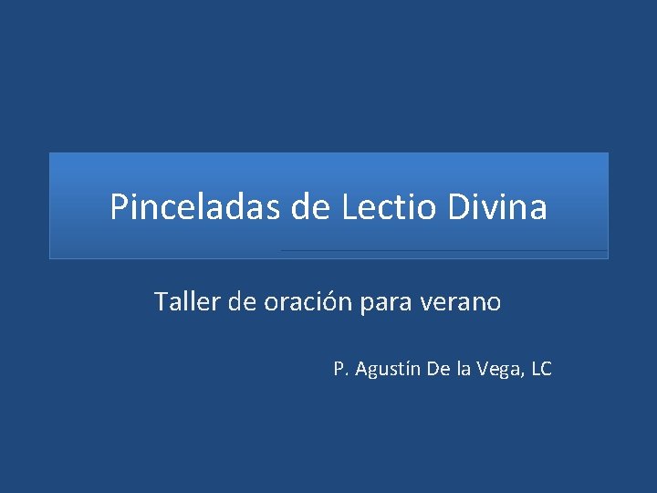 Pinceladas de Lectio Divina Taller de oración para verano P. Agustín De la Vega,