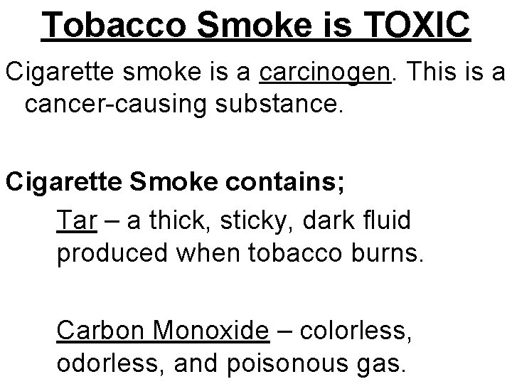 Tobacco Smoke is TOXIC Cigarette smoke is a carcinogen. This is a cancer-causing substance.