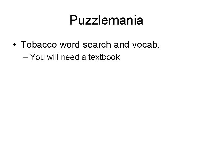 Puzzlemania • Tobacco word search and vocab. – You will need a textbook 