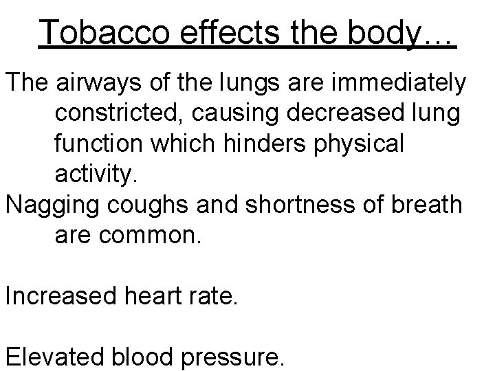 Tobacco effects the body… The airways of the lungs are immediately constricted, causing decreased