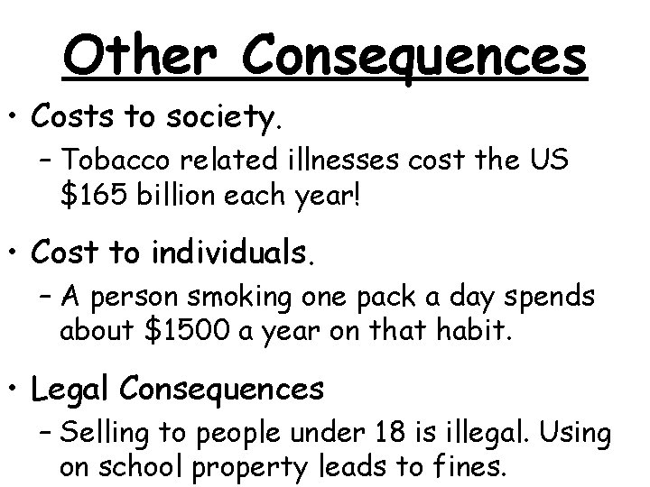 Other Consequences • Costs to society. – Tobacco related illnesses cost the US $165