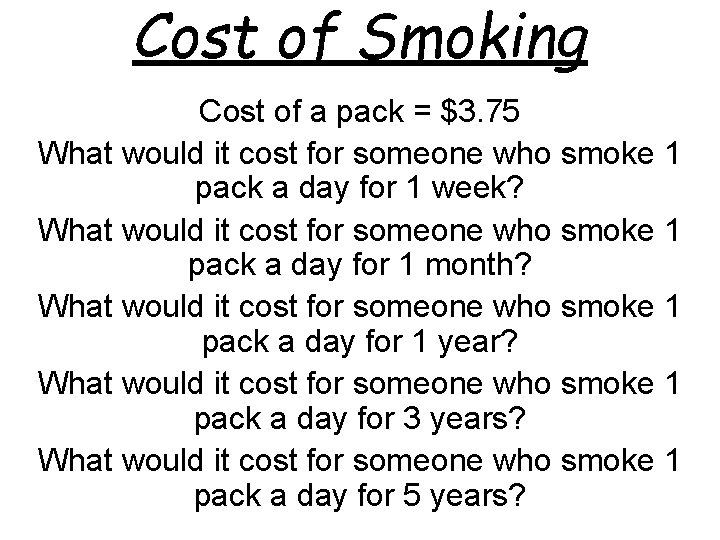 Cost of Smoking Cost of a pack = $3. 75 What would it cost