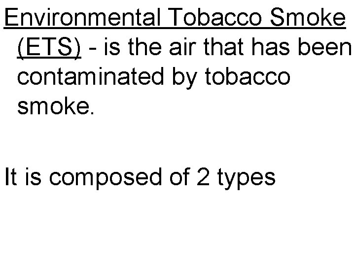 Environmental Tobacco Smoke (ETS) - is the air that has been contaminated by tobacco