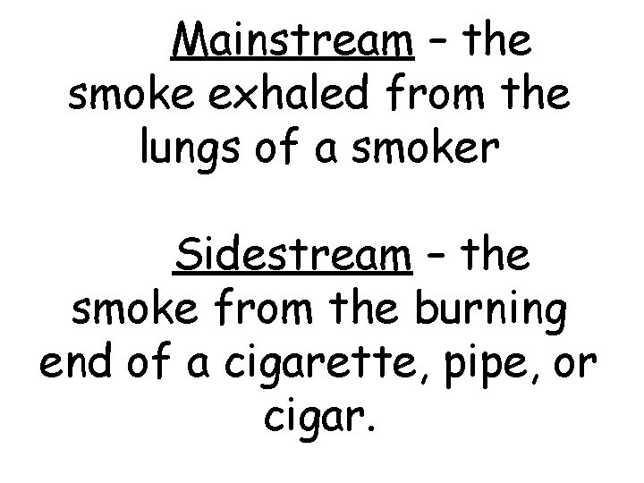 Mainstream – the smoke exhaled from the lungs of a smoker Sidestream – the