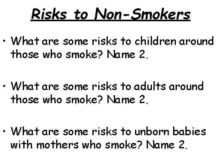 Risks to Non-Smokers • What are some risks to children around those who smoke?