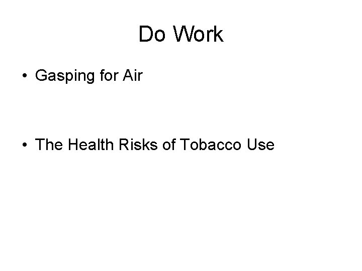 Do Work • Gasping for Air • The Health Risks of Tobacco Use 
