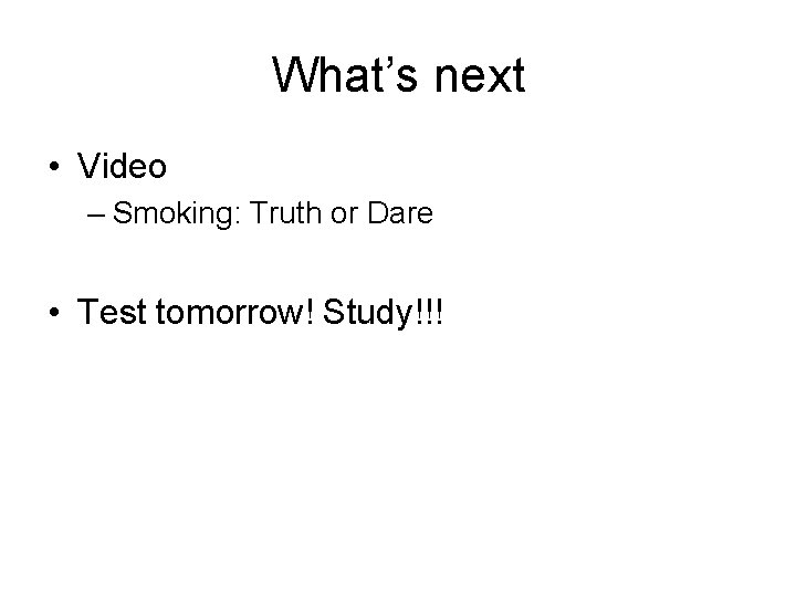 What’s next • Video – Smoking: Truth or Dare • Test tomorrow! Study!!! 