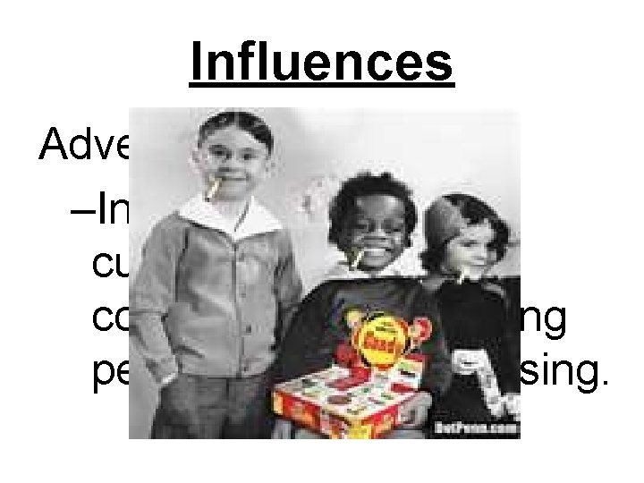 Influences Advertising –In order to gain new customers, tobacco companies target young people in