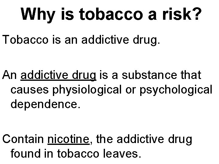 Why is tobacco a risk? Tobacco is an addictive drug. An addictive drug is