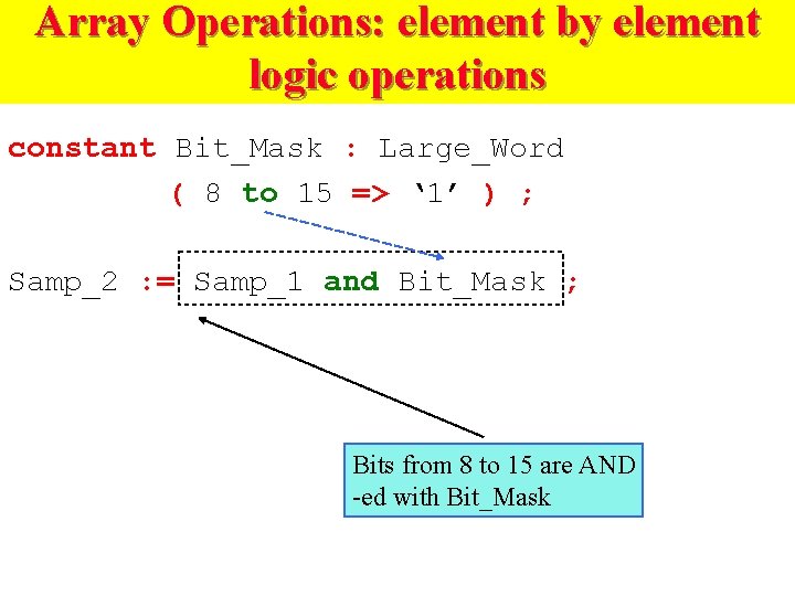 Array Operations: element by element logic operations constant Bit_Mask : Large_Word ( 8 to