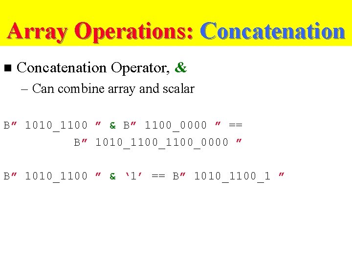 Array Operations: Concatenation n Concatenation Operator, & – Can combine array and scalar B”