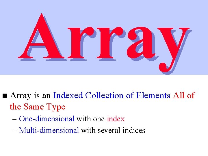 Array n Array is an Indexed Collection of Elements All of the Same Type