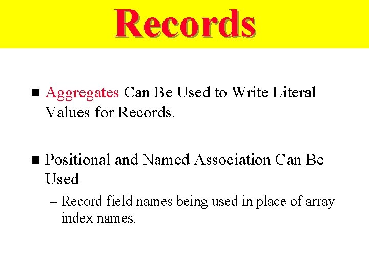 Records n Aggregates Can Be Used to Write Literal Values for Records. n Positional