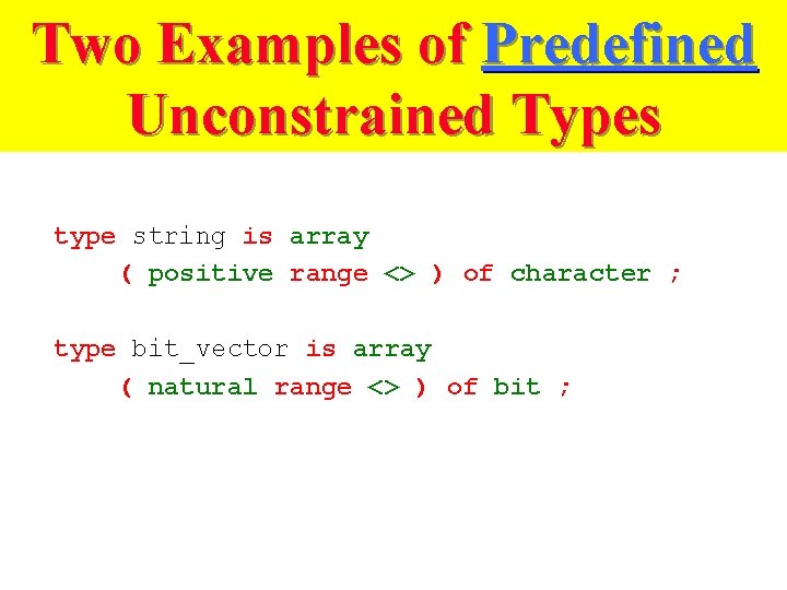 Two Examples of Predefined Unconstrained Types type string is array ( positive range <>