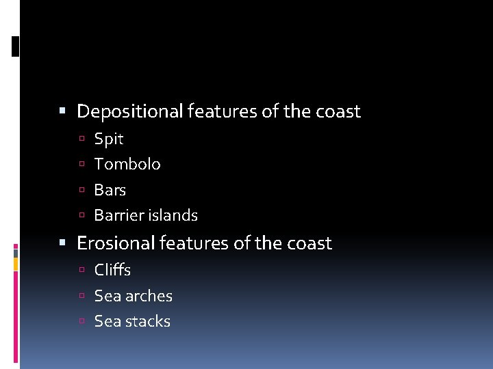  Depositional features of the coast Spit Tombolo Bars Barrier islands Erosional features of