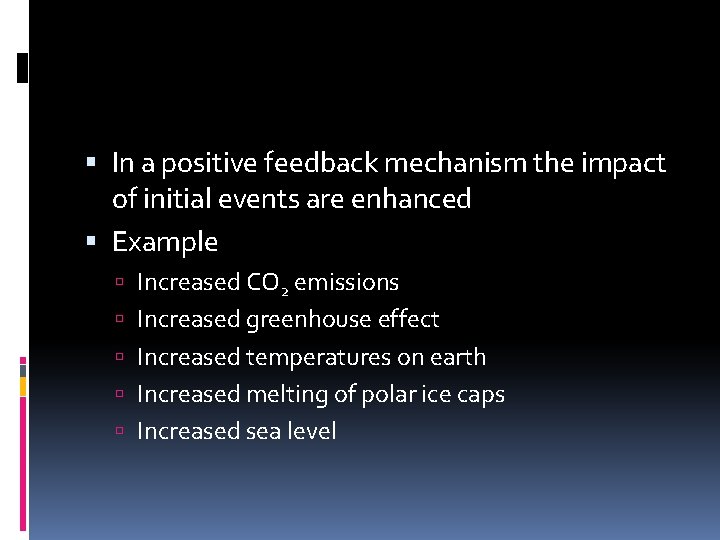  In a positive feedback mechanism the impact of initial events are enhanced Example