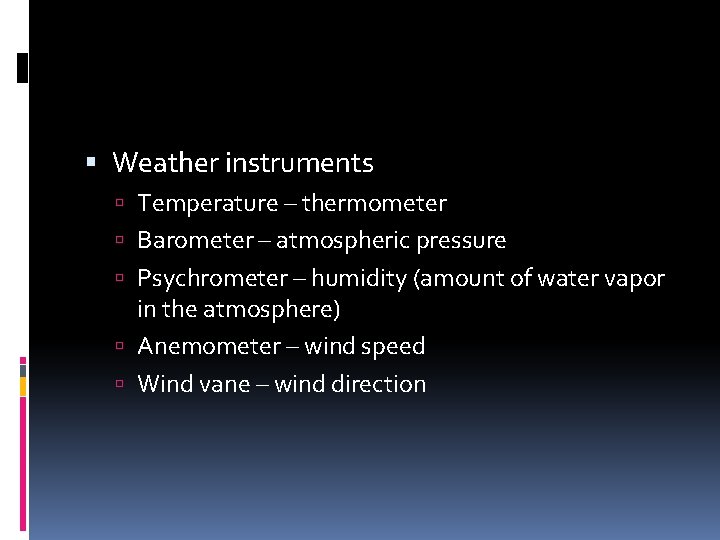  Weather instruments Temperature – thermometer Barometer – atmospheric pressure Psychrometer – humidity (amount