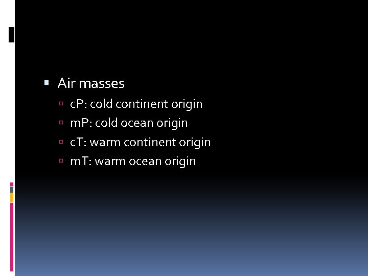  Air masses c. P: cold continent origin m. P: cold ocean origin c.