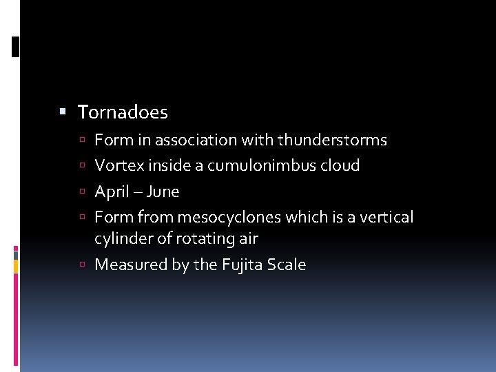  Tornadoes Form in association with thunderstorms Vortex inside a cumulonimbus cloud April –