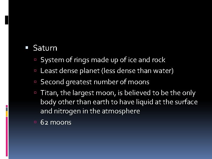  Saturn System of rings made up of ice and rock Least dense planet