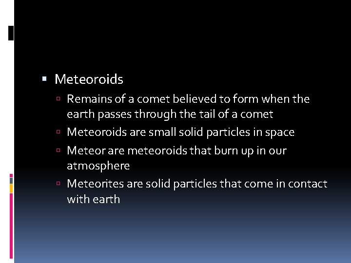  Meteoroids Remains of a comet believed to form when the earth passes through