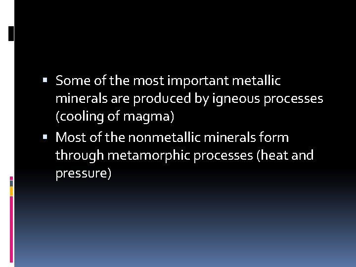  Some of the most important metallic minerals are produced by igneous processes (cooling