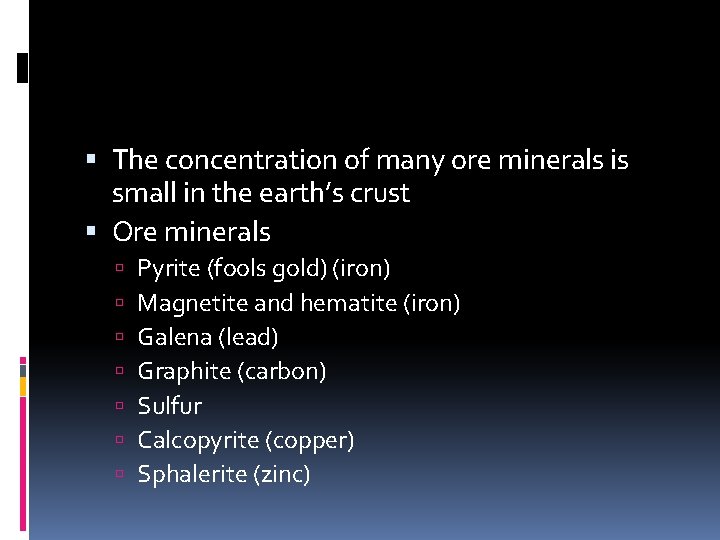  The concentration of many ore minerals is small in the earth’s crust Ore