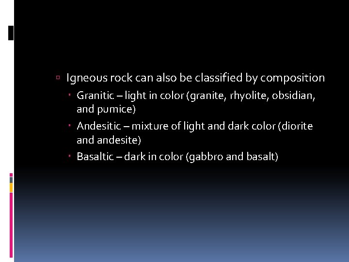  Igneous rock can also be classified by composition Granitic – light in color