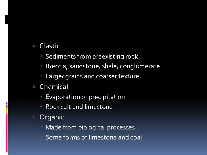  Clastic Sediments from preexisting rock Breccia, sandstone, shale, conglomerate Larger grains and coarser