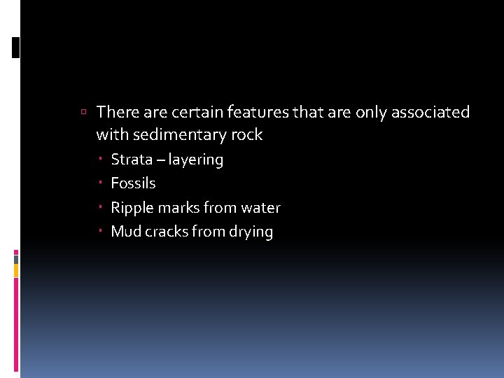  There are certain features that are only associated with sedimentary rock Strata –