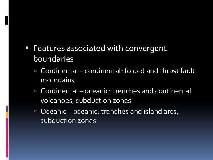  Features associated with convergent boundaries Continental – continental: folded and thrust fault mountains