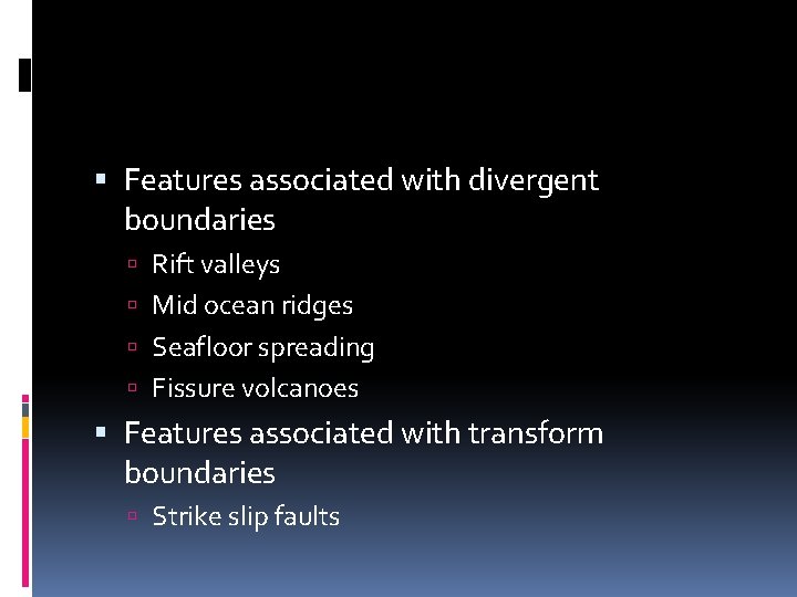  Features associated with divergent boundaries Rift valleys Mid ocean ridges Seafloor spreading Fissure