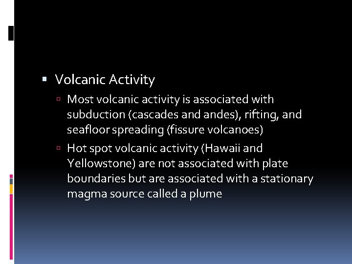  Volcanic Activity Most volcanic activity is associated with subduction (cascades andes), rifting, and