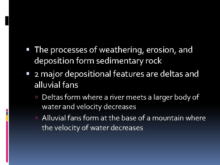  The processes of weathering, erosion, and deposition form sedimentary rock 2 major depositional