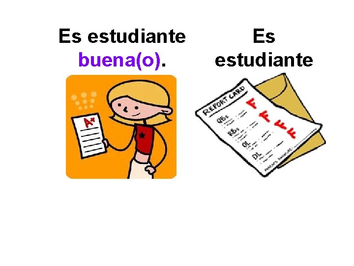 Es estudiante buena(o). Es estudiante mala(o). 