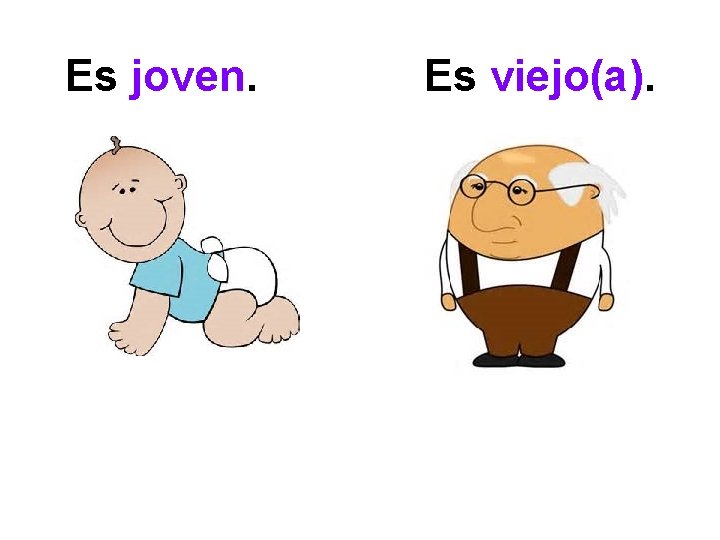 Es joven. Es viejo(a). 