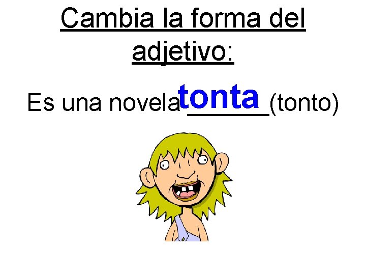 Cambia la forma del adjetivo: Es una novelatonta ______(tonto) 