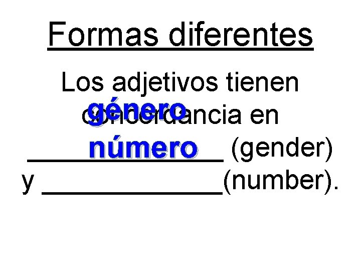 Formas diferentes Los adjetivos tienen género concordancia en _______ número (gender) y ______(number). 