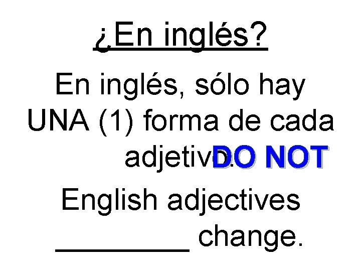 ¿En inglés? En inglés, sólo hay UNA (1) forma de cada adjetivo. DO NOT