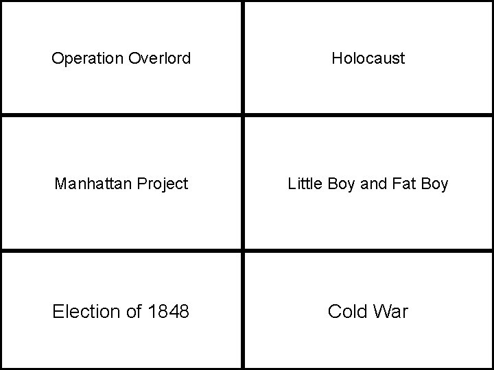 Operation Overlord Holocaust Manhattan Project Little Boy and Fat Boy Election of 1848 Cold