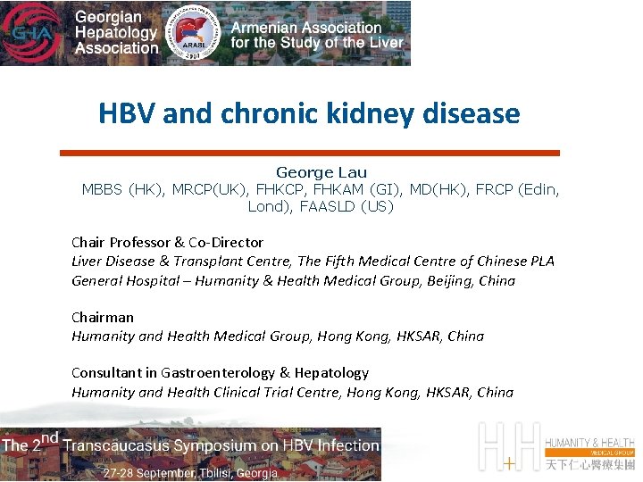 HBV and chronic kidney disease George Lau MBBS (HK), MRCP(UK), FHKCP, FHKAM (GI), MD(HK),