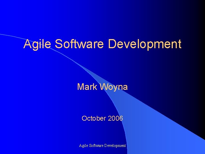 Agile Software Development Mark Woyna October 2006 Agile Software Development 