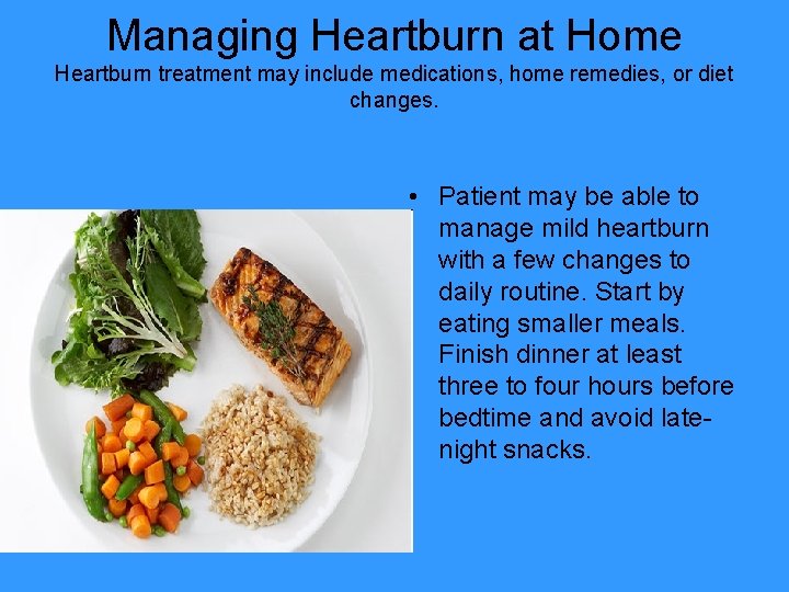 Managing Heartburn at Home Heartburn treatment may include medications, home remedies, or diet changes.