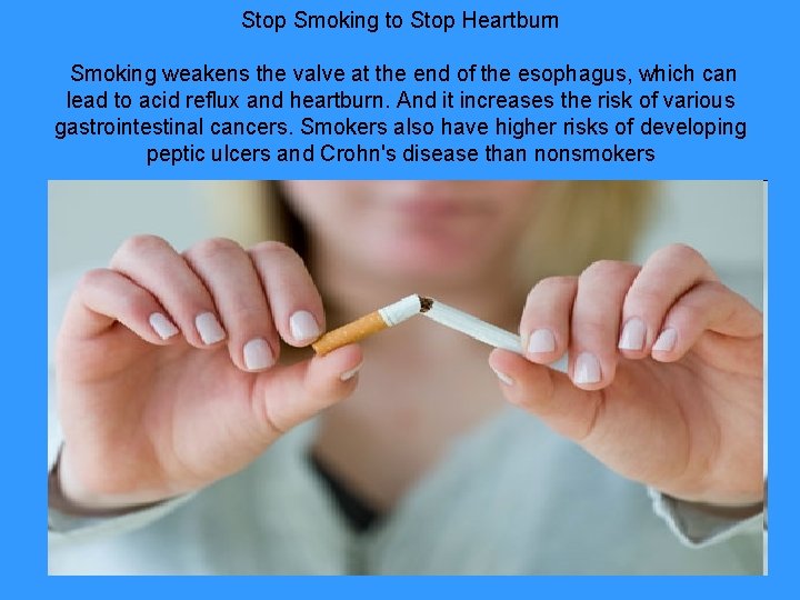 Stop Smoking to Stop Heartburn Smoking weakens the valve at the end of the